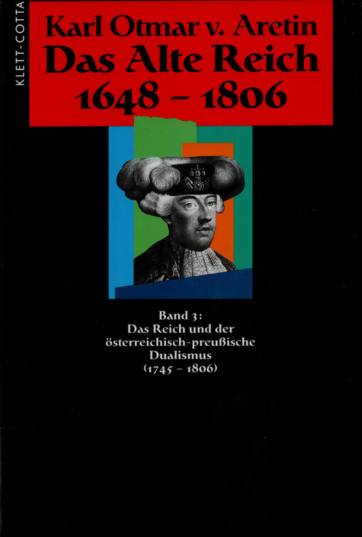 Das Alte Reich 1648-1806. Band 3, Das Reich und der österreichisch-preußische Dualismus (1745-1806)