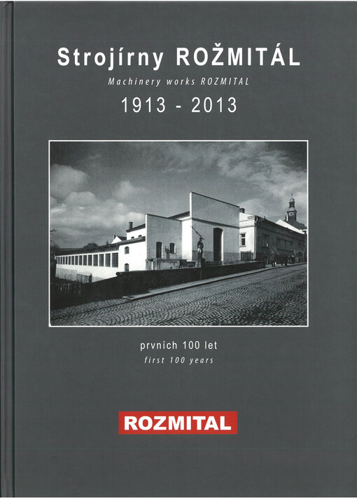 Strojírny Rožmitál 1913-2013 : prvních 100 let = Machinery works Rozmital 1913-2013 : first 100 years