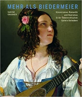 Mehr als Biedermeier : Klassizismus, Romantik und Realismus in der Österreichischen Galerie Belvedere
