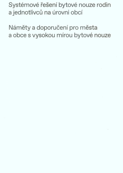 Systémové řešení bytové nouze rodin a jednotlivců na úrovni obcí : náměty a doporučení pro města a obce s vysokou mírou bytové nouze