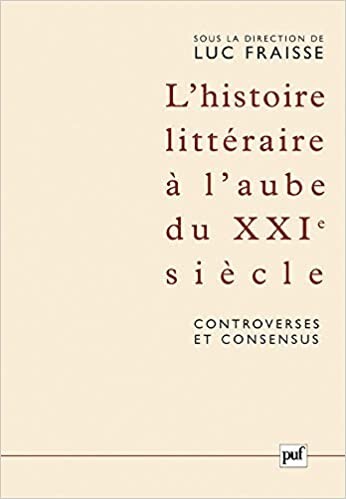 L'histoire littéraire à l'aube du XXIe siècle : controverses et consensus : actes du colloque de Strasbourg, (12-17 mai 2003)