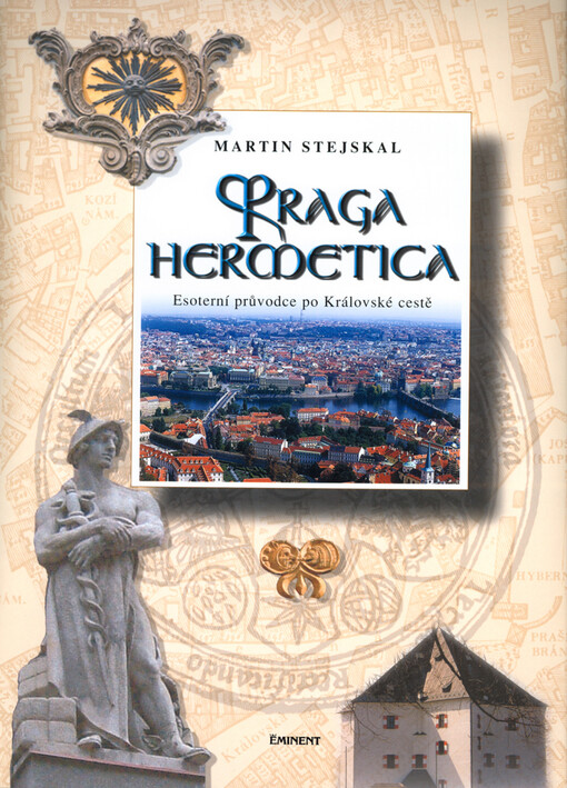 Praga hermetica: [esoterní průvodce po Královské cestě]