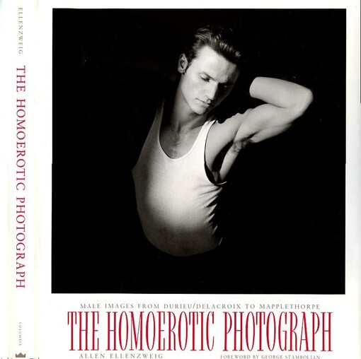 The homoerotic photograph : male images from Durieu/ Delacroix to Mapplethorpe