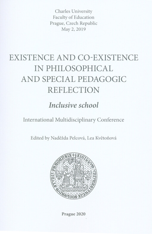 Existence and Co-existence in Philosophical and Special Pedagogic Reflection : inclusive school : international multidisciplinary conference : Charles University, Faculty of Education, Prague, Czech Republic, May 2, 2019
