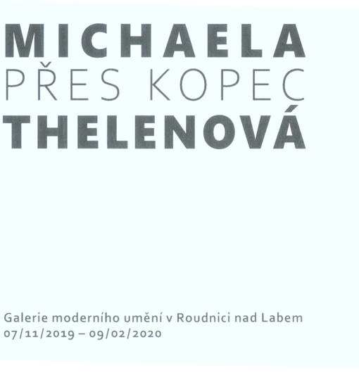 Michaela Thelenová : přes kopec : Galerie moderního umění v Roudnici nad Labem 07.11.2019-09.02.2020