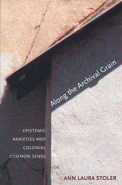 Along the archival grain : epistemic anxieties and colonial common sense