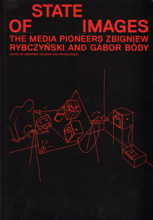 State of images : the media pioneers Zbigniew Rybczyński and Gábor Bódy : a publication of the Akademie der Künste, Berlin, the ZMK, Zentrum für Kunst und Medientechnologie Karlsruhe and the Polnisches Institut Berlin
