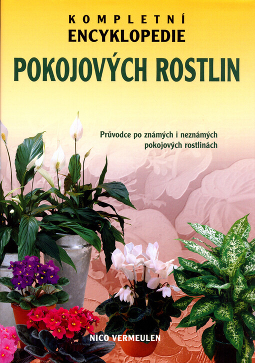 Kompletní encyklopedie pokojových rostlin : průvodce po známých i neznámých pokojových rostlinách