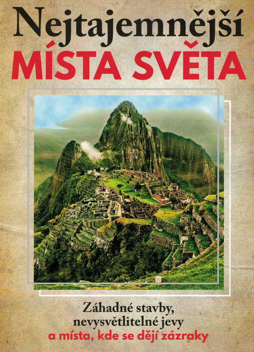 Nejtajemnější místa světa : záhadné stavby, nevysvětlitelné jevy a místa, kde se dějí zázraky