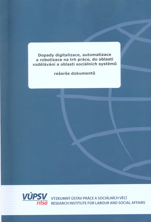 Dopady digitalizace, automatizace a robotizace na trh práce, do oblasti vzdělávání a oblasti sociálních systémů : rešerše dokumentů