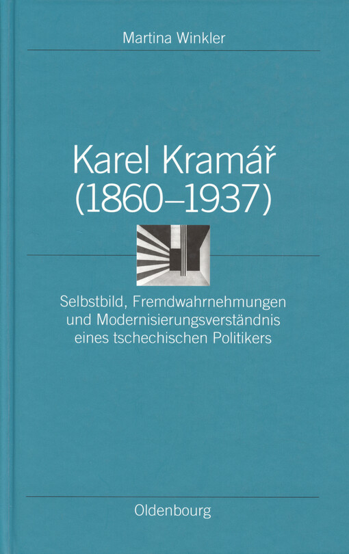 Karel Kramář (1860-1937) : Selbstbild, Fremdwahrnehmungen und Modernisierungsverständnis eines tschechischen Politikers