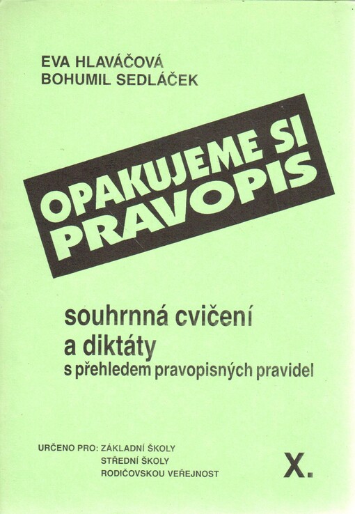Opakujeme si pravopis : soubor pracovních listů s poučením a klíčem : určeno pro základní školy, střední školy a rodičovskou veřejnost. 10, Souhrnná cvičení a diktáty s přehledem pravopisných pravidel