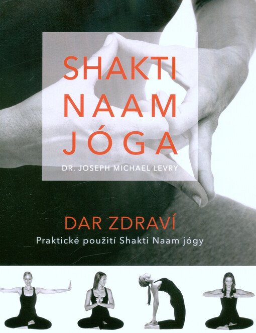 Shakti Naam jóga : dar zdraví : praktické použití Shakti Naam jógy