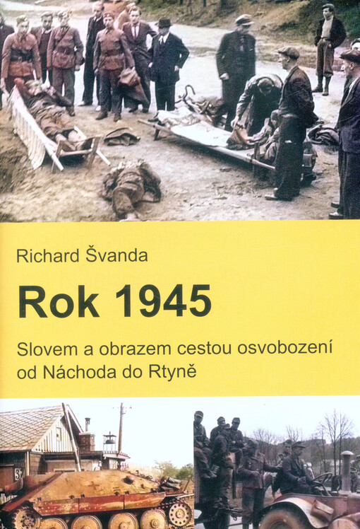 Rok 1945 : slovem a obrazem cestou osvobození od Náchoda do Rtyně