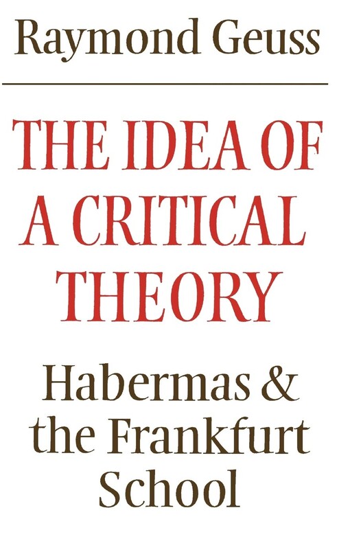 The Idea of Critical Theory : Habermas and the Frankfurt School