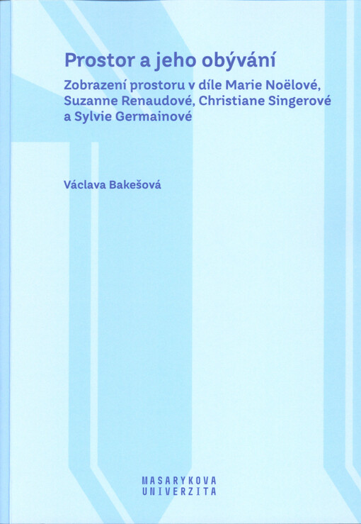 Prostor a jeho obývání : zobrazení prostoru v díle Marie Noëlové, Suzanne Renaudové, Christiane Singerové a Sylvie Germainové