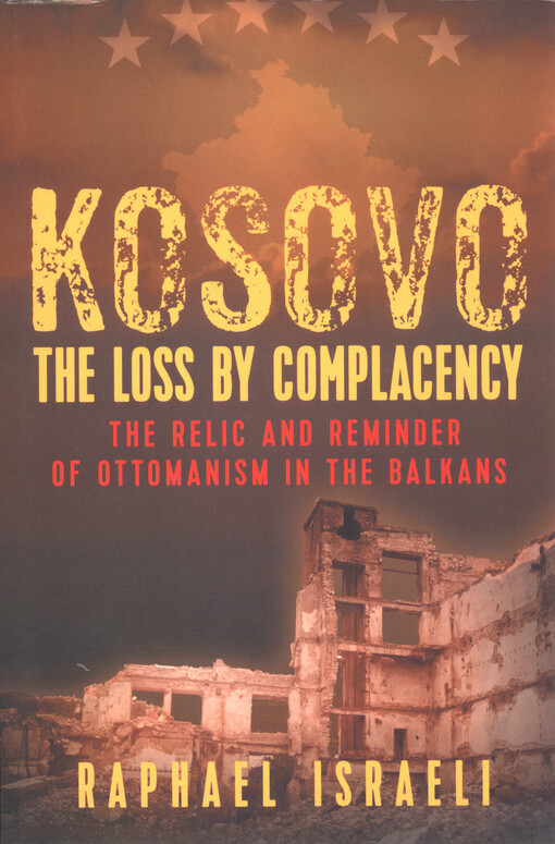 Kosovo : the loss by complacency : the relic and reminder of Ottomanism in the Balkans