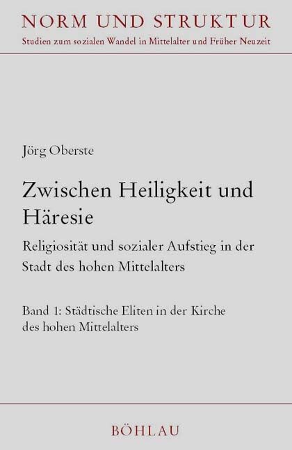 Zwischen Heiligkeit und Häresie : Religiosität und sozialer Aufstieg in der Stadt des hohen Mittelalters. Bd. 1., Städtische Eliten in der Kirche des hohen Mittelalters
