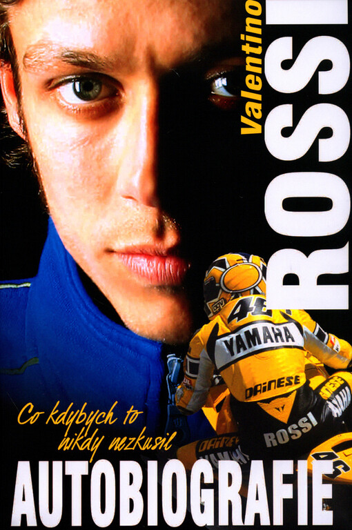 Valentino Rossi. Autobiografie : co kdybych to nikdy nezkusil