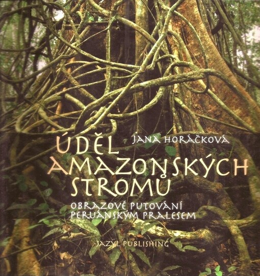 Úděl amazonských stromů : obrazové putování peruánským pralesem