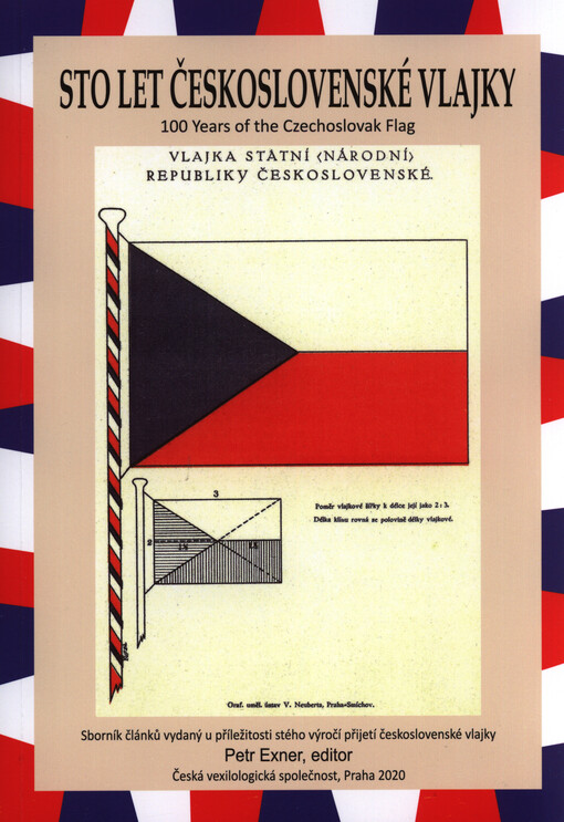 Sto let československé vlajky : sborník článků vydaný u příležitosti stého výročí přijetí československé vlajky = 100 years of the Czechoslovak flag