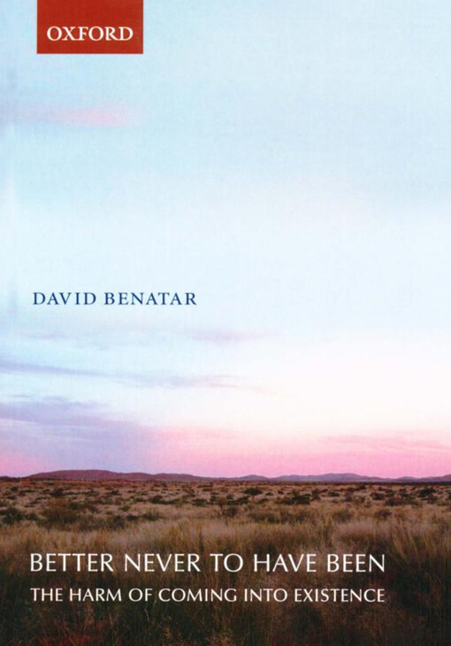 Better Never to Have Been: The Harm of Coming into Existence