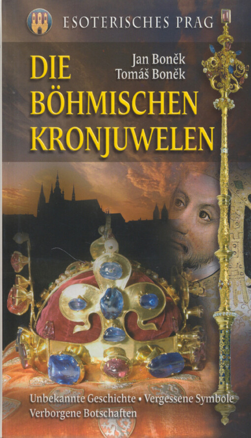 Esoterisches Prag. Die böhmischen Kronjuwellen : unbekannte Geschichte, vergessene Symbole, verborgene Botschaften