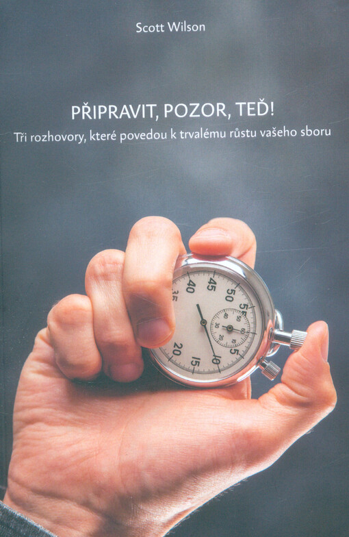 Připravit, pozor, teď! : tři rozhovory, které povedou k trvalému růstu vašeho sboru