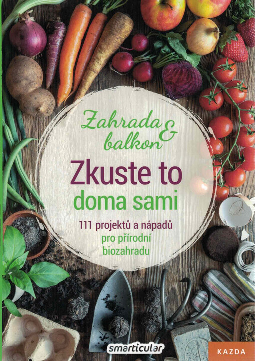 Zkuste to doma sami : 111 projektů a nápadů pro přírodní biozahradu