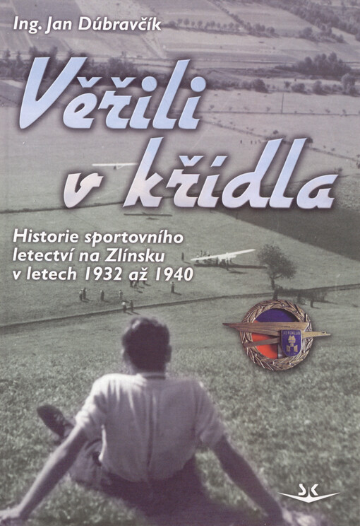 Věřili v křídla : historie sportovního letectví na Zlínsku v letech 1932 až 1940