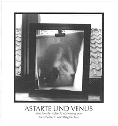 Astarte und Venus : eine foto-lyrische Annäherung von Gerd Scherm und Brigitte Tast