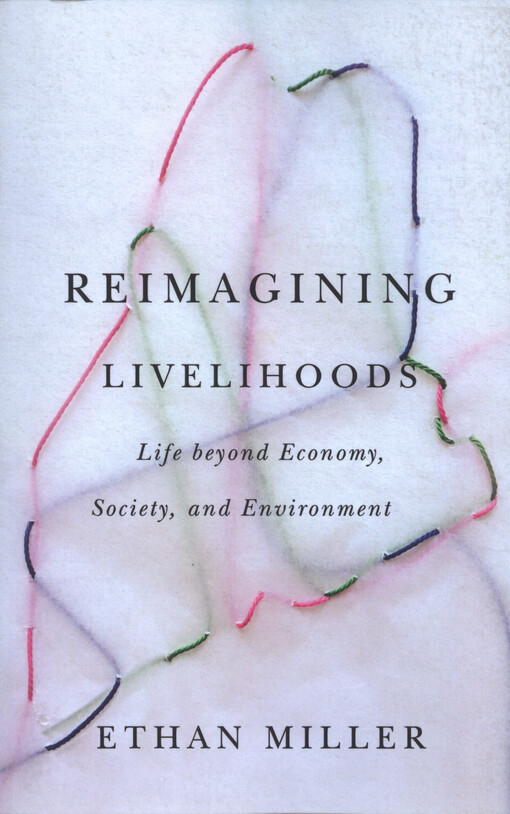 Reimagining livelihoods : life beyond economy, society, and environment