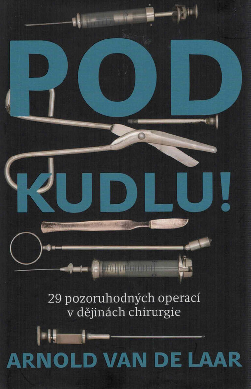 Pod kudlu! : 29 pozoruhodných operací v dějinách chirurgie