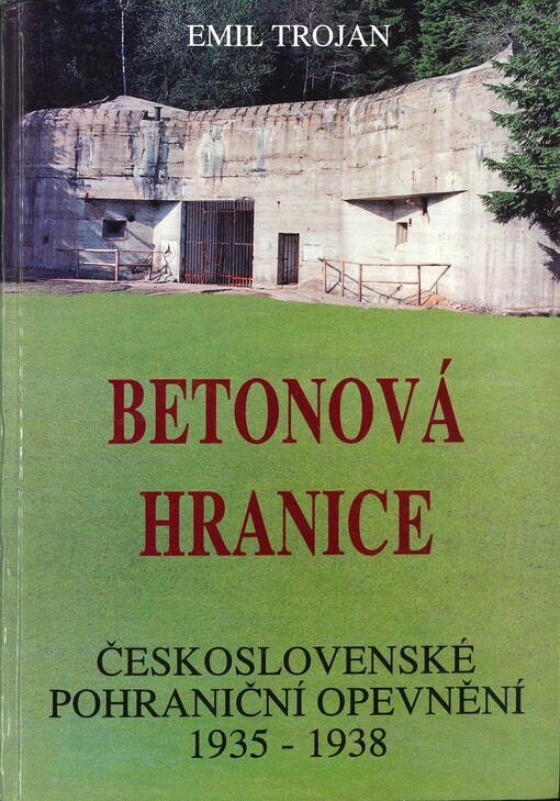 Betonová hranice : československá pohraniční opevnění 1938-1993