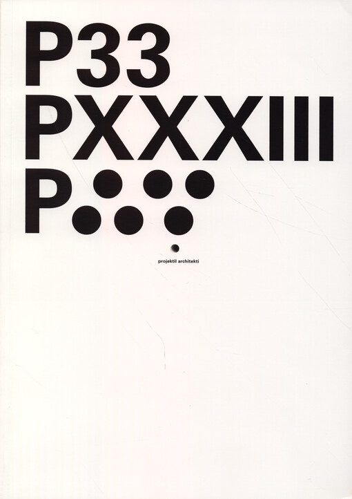 Projektil 33 : 11 architektonických realizací, 11 fotografů, 11 umělců ... = 11 architectural realizations, 11 photographers, 11 artists ...