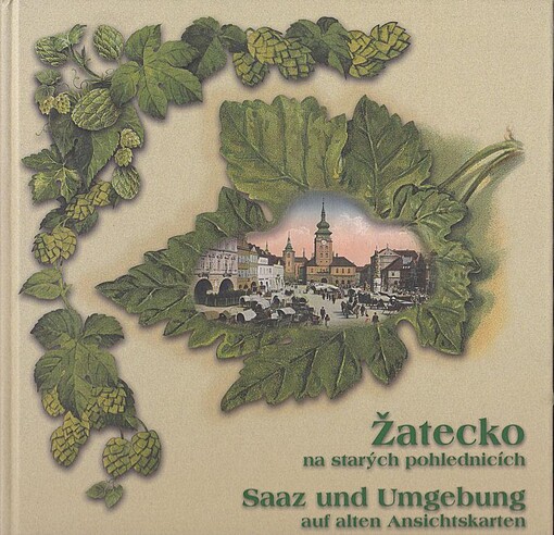 Žatecko na starých pohlednicích = Saaz und Umgebung auf alten Ansichtskarten
