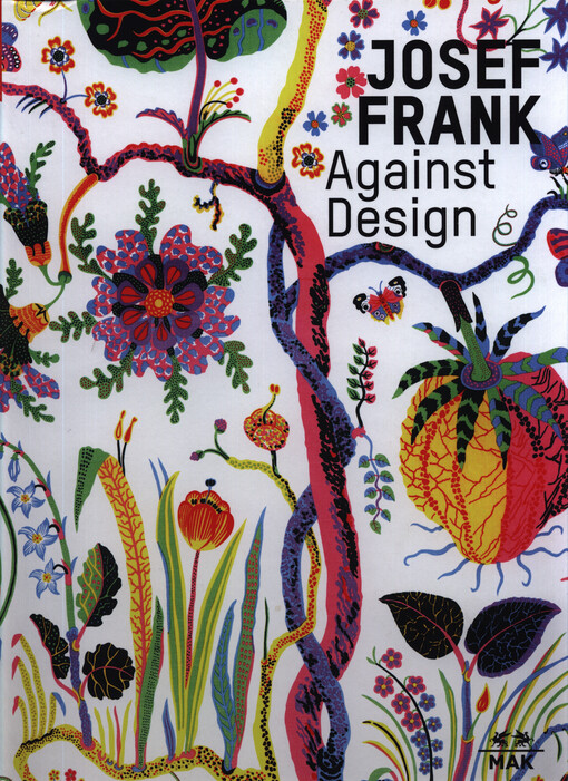 Josef Frank : against design : das anti-formalistische Werk des Architekten = the architect's anti-formalist oeuvre
