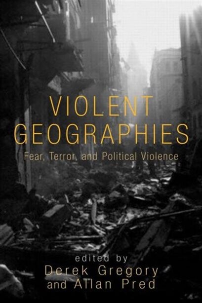 Violent geographies : fear, terror, and political violence
