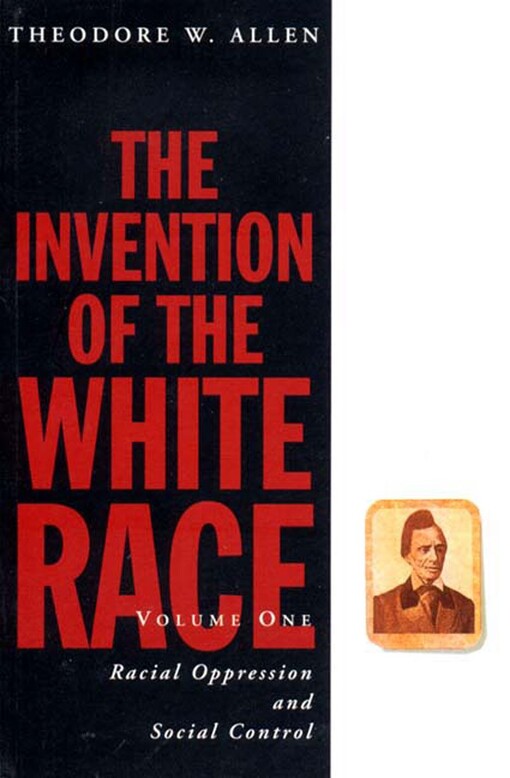 The invention of the white race. Vol. 1, Racial oppression and social control