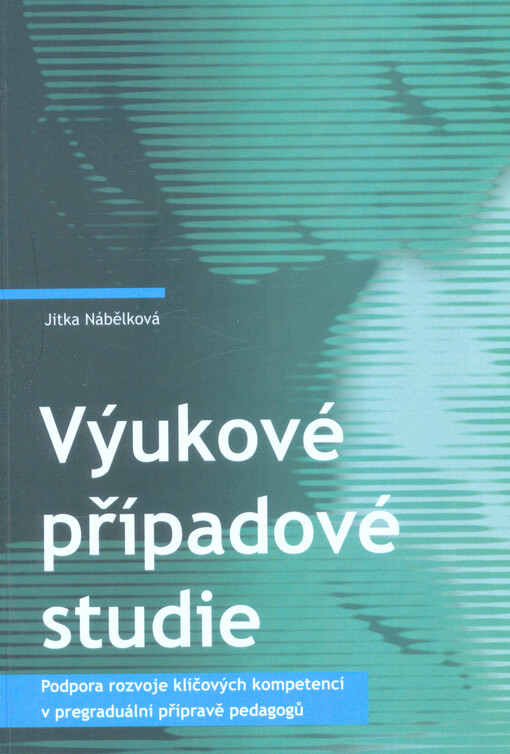 Výukové případové studie : podpora rozvoje klíčových kompetencí v pregraduální přípravě pedagogů