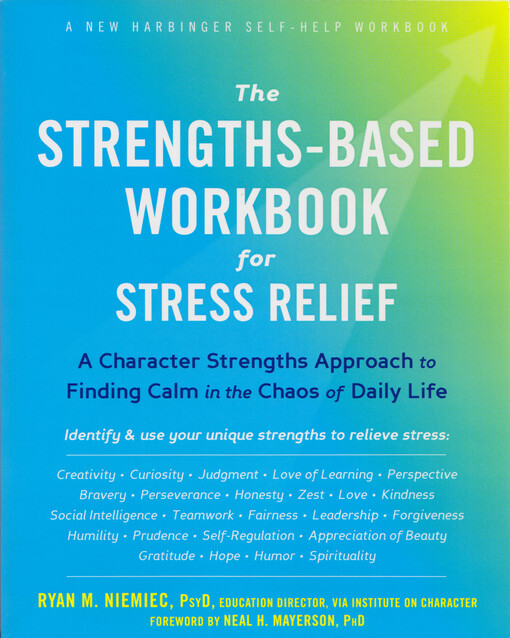The strengths-based workbook for stress relief : a character strengths approach to finding calm in the chaos of daily life