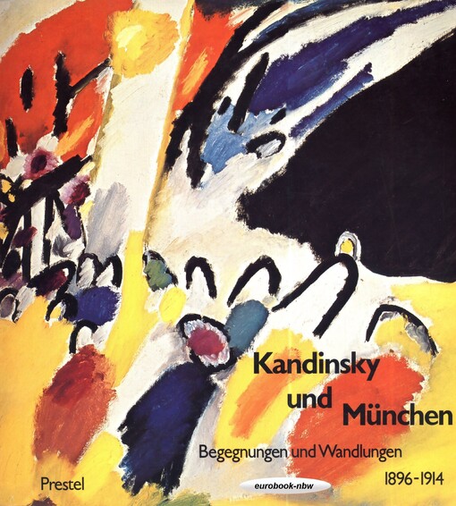 Kandinsky und München : Begegnungen und Wandlungen 1896-1914
