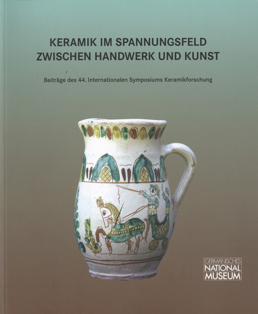 Keramik im Spannungsfeld zwischen Handwerk und Kunst : Beiträge des 44. Internationalen Symposium Keramikvorschung im Germanischen Nationalmuseum, Nürnberg, 19.-23. September 2011