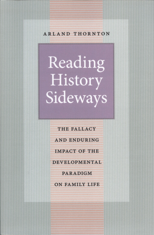 Reading history sideways : the fallacy and eduring impact of the developmental paradigm on family life