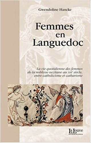 Femmes en Languedoc : la vie quotidienne des femmes de la noblesse occitane au XIIIe siècle, entre catholicisme et catharisme