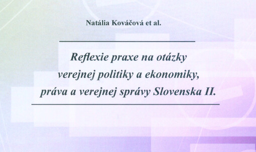 Reflexie praxe na otázky verejnej politiky a ekonomiky, práva a verejnej správy Slovenska II.