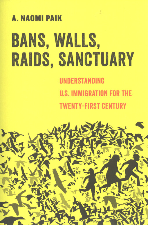 Bans, walls, raids, sanctuary : understanding U.S. immigration in the twenty-first century