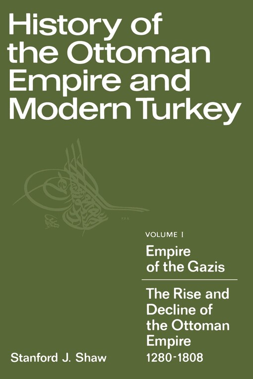 History of the Ottoman Empire and Modern Turkey. Volume I: Empire of the Gazis: The rise and decline of the Ottoman Empire, 1280-1808 (v. 1)