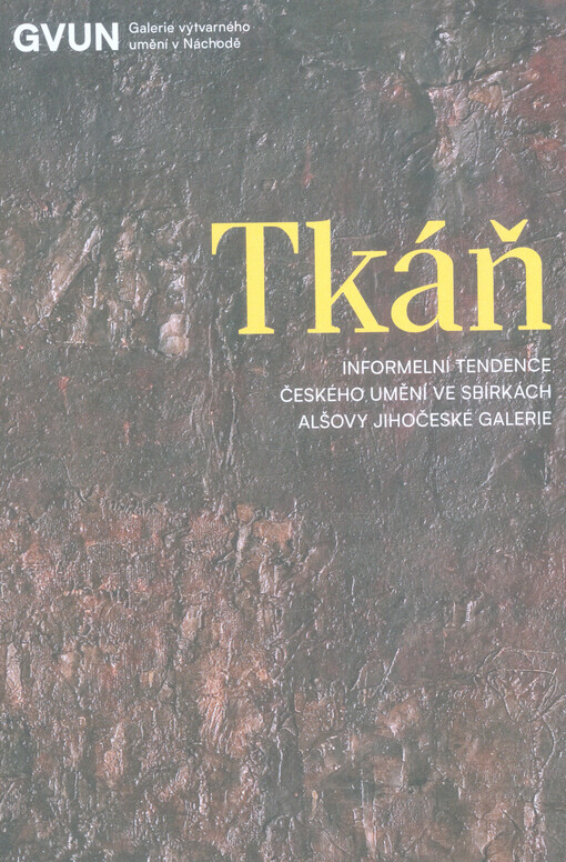 Tkáň : informelní tendence českého umění ve sbírkách Alšovy jihočeské galerie