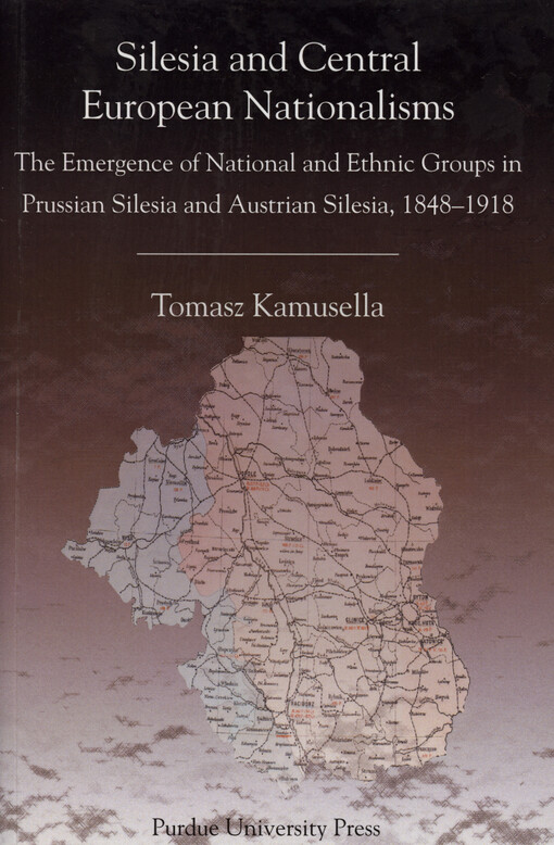 Silesia and Central European nationalisms :the emergence of national and ethnic groups in Prussian Silesia and Austrian Silesia, 1848-1918
